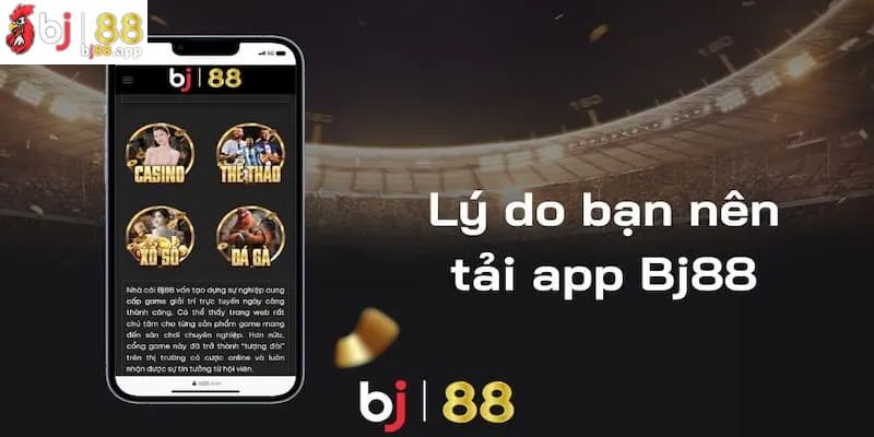 Lý do anh em nên download ứng dụng BJ88 cho điện thoại